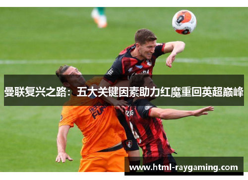 曼联复兴之路：五大关键因素助力红魔重回英超巅峰